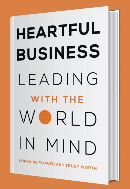 Heartful Business Leading with the world in mind Lorraine Flower and Trudy Worth